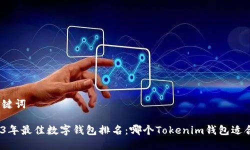 和关键词

2023年最佳数字钱包排名：哪个Tokenim钱包适合你？