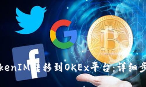 如何将TokenIM转移到OKEx平台：详细步骤与指导