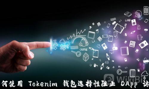 
如何使用 Tokenim 钱包选择性阻止 DApp 访问