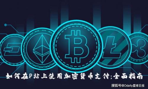 如何在P站上使用加密货币支付：全面指南