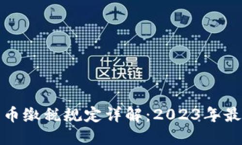 加密货币缴税规定详解：2023年最新指南