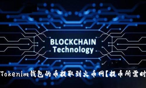 如何将Tokenim钱包的币提取到火币网？提币所需时间详解