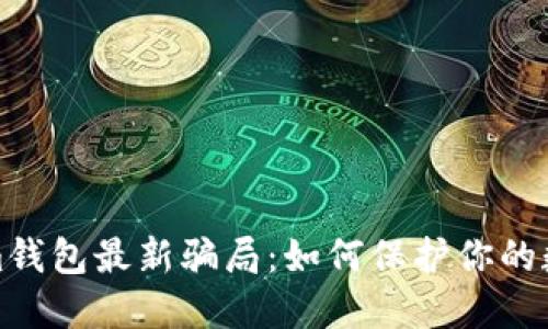 揭露Tokenim钱包最新骗局：如何保护你的数字资产安全