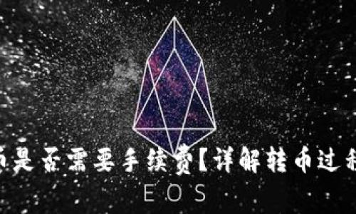 tokenim转币是否需要手续费？详解转币过程与费用解析