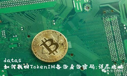 datas
如何找回TokenIM备份身份密码：详尽攻略