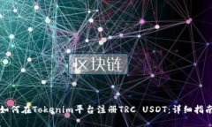 如何在Tokenim平台注册TRC USDT：详细指南