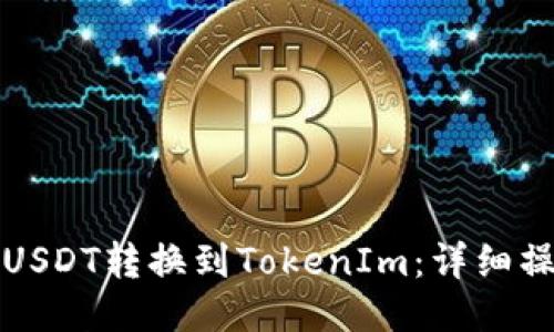 如何将USDT转换到TokenIm：详细操作指南