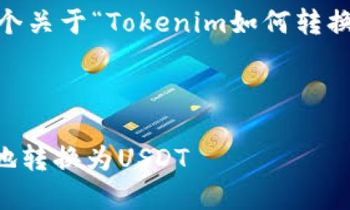 接下来我将为您提供一个关于“Tokenim如何转换为USDT”的及相关内容。

### 和关键词

Tokenim如何快速安全地转换为USDT