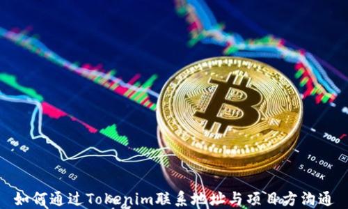 
如何通过Tokenim联系地址与项目方沟通