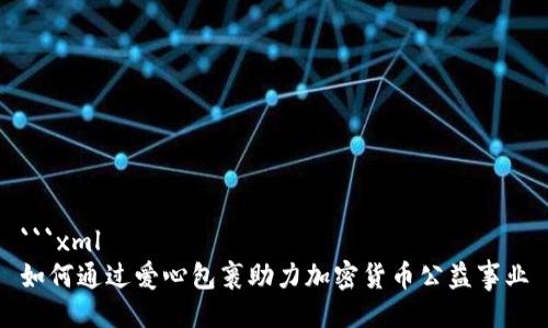 ```xml
如何通过爱心包裹助力加密货币公益事业