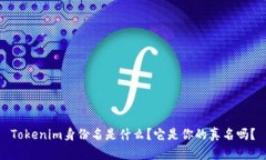 Tokenim身份名是什么？它是你的真名吗？