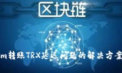 Tokenim转账TRX延迟问题的解决方案和分析