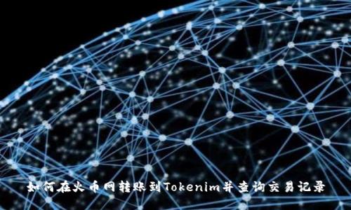 如何在火币网转账到Tokenim并查询交易记录