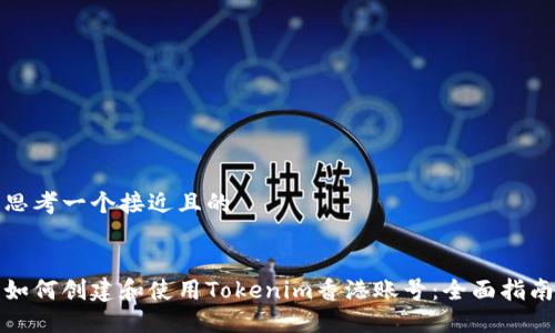 思考一个接近且的


如何创建和使用Tokenim香港账号：全面指南