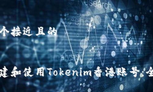 思考一个接近且的


如何创建和使用Tokenim香港账号：全面指南