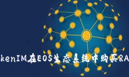 如何通过TokenIM在EOS生态系统中购买RAM：全面指南