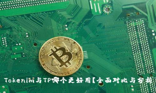 Tokenim与TP哪个更好用？全面对比与分析