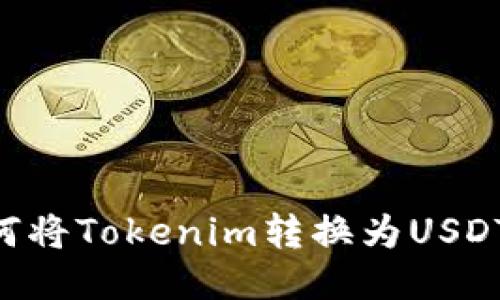 ### 如何将Tokenim转换为USDT：全面指南