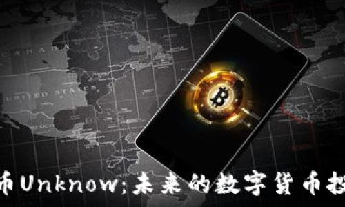   
Tokenim代币Unknow：未来的数字货币投资趋势分析