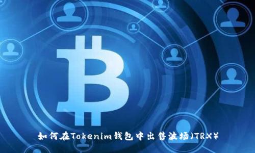 如何在Tokenim钱包中出售波场（TRX）