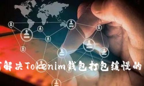 如何解决Tokenim钱包打包缓慢的问题