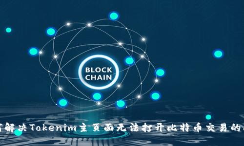 如何解决Tokenim主页面无法打开比特币交易的问题