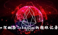 如何删除Tokenim的转账记录？