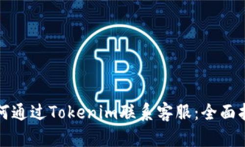 如何通过Tokenim联系客服：全面指南