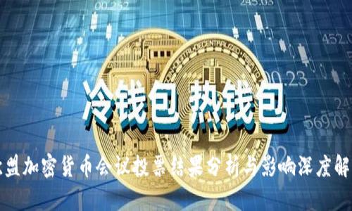 欧盟加密货币会议投票结果分析与影响深度解读