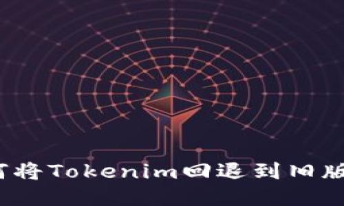 如何将Tokenim回退到旧版本？