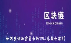   如何查询加密货币的TVL（总锁仓值）？