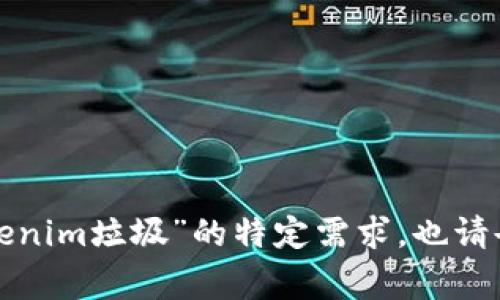 看起来你希望我提供关于“tokenim垃圾”这一主题的内容。然而，关于“tokenim垃圾”这个概念，可能需要进一步的背景或解释。如果“tokenim”指代某个特定的产品、服务或事件，具体内容可能会有所不同。

如果你能够提供一些更多的上下文信息，例如“tokenim”所对应的具体内容或主题，我将能够更好地帮助你。

例如：
1. “tokenim”是指一种代币（token）吗？如果是，是否与加密货币或区块链相关？
2. “垃圾”是指与其相关的信息、讨论、分析还是其他？

提供这些细节后，我将能够为你创建一个合适的、关键词和详细内容。如果你有使用“tokenim垃圾”的特定需求，也请告诉我！