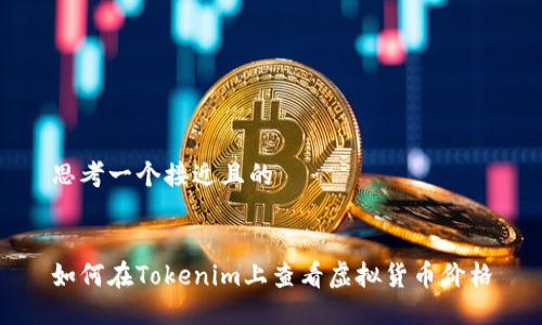 思考一个接近且的


如何在Tokenim上查看虚拟货币价格