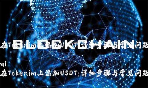 如何在Tokenim上添加USDT：详细步骤与常见问题解答

```xml
如何在Tokenim上添加USDT：详细步骤与常见问题解答