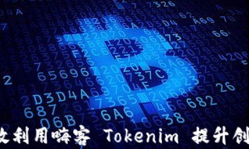 
如何有效利用嗨客 Tokenim 提升创作收益？