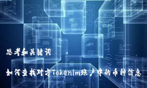 思考和关键词

如何查找对方Tokenim账户中的币种信息