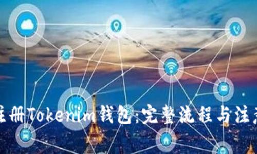 如何注册Tokenim钱包：完整流程与注意事项