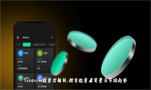 Tokenim投资方解析：探索投资者背景与市场趋势