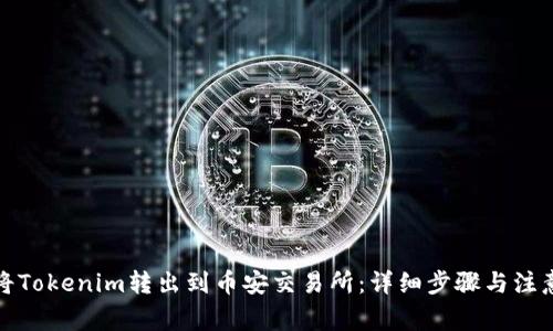 如何将Tokenim转出到币安交易所：详细步骤与注意事项