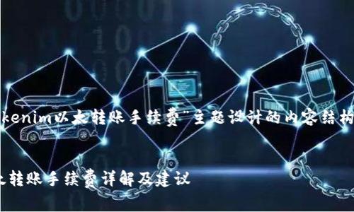 以下是为“tokenim以太转账手续费”主题设计的内容结构和相关信息。


Tokenim以太转账手续费详解及建议