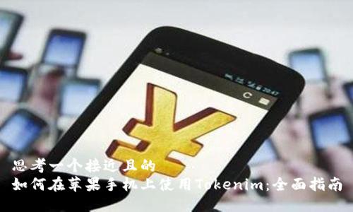 思考一个接近且的  
如何在苹果手机上使用Tokenim：全面指南