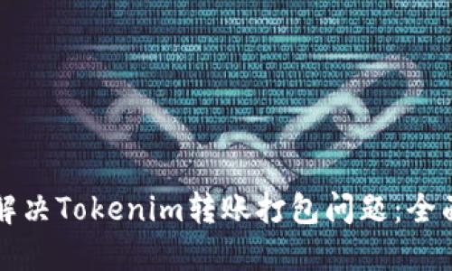 如何解决Tokenim转账打包问题：全面指南