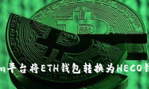 如何在Tokenim平台将ETH钱包转换为HECO钱包的详细指南