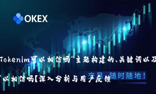 下面是为“Tokenim可以相信吗”主题构建的、关键词以及内容大纲：

Tokenim可以相信吗？深入分析与用户反馈