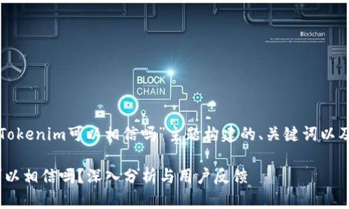 下面是为“Tokenim可以相信吗”主题构建的、关键词以及内容大纲：

Tokenim可以相信吗？深入分析与用户反馈
