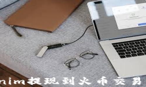 
如何将Tokenim提现到火币交易所？完整指南