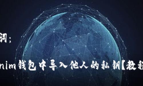 思考及关键词：

如何在Tokenim钱包中导入他人的私钥？教程与注意事项