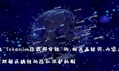 在这里，我将为您提供一个围绕“Tokenim隐藏部分链”的、相关关键词、内容大纲，并详细解答6个相关问题。

解密Tokenim隐藏部分链：如何理解区块链的隐私保护机制