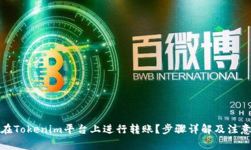 如何在Tokenim平台上进行转账？步骤详解及注意事项