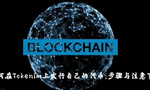 如何在Tokenim上发行自己的代币：步骤与注意事项